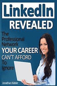 bokomslag LinkedIn Revealed: The Professional Network Your Career Can't Afford To Ignore & The 15 Steps For Optimizing Your LinkedIn Profile