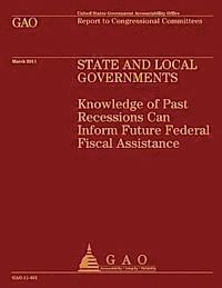Government Accountability Office - State and Local Governments: Knowledge of Past Recessions Can Inform Future Federal Fiscal Assistance, Häftad