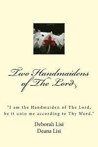 bokomslag Two Handmaidens of The Lord: "I am the Handmaiden of The Lord, be it unto me according to Thy Word."