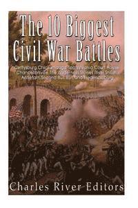 bokomslag The 10 Biggest Civil War Battles: Gettysburg, Chickamauga, Spotsylvania Court House, Chancellorsville, The Wilderness, Stones River, Shiloh, Antietam,
