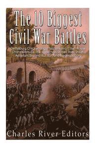 Charles River - The 10 Biggest Civil War Battles: Gettysburg, Chickamauga, Spotsylvania Court House, Chancellorsville, The Wilderness, Stones River, Shiloh, Antietam,, Häftad
