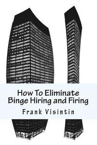 bokomslag How To Eliminate Binge Hiring and Firing