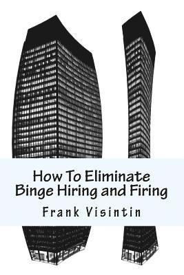 How To Eliminate Binge Hiring and Firing 1