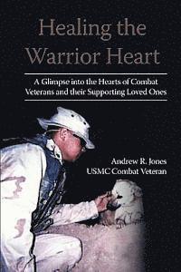 bokomslag Healing the Warrior Heart: A Glimpse into the Hearts of Combat Veterans and their Supporing Loved Ones
