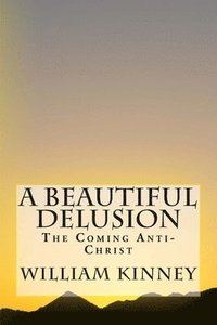 bokomslag A Beautiful Delusion: The Coming Anti-Christ