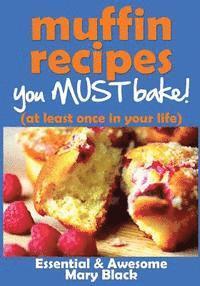 bokomslag Muffin Recipes You Must Bake! (at least once in your life)