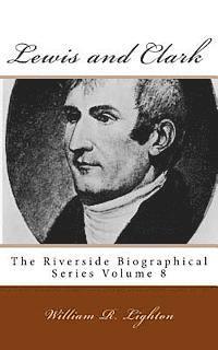 William R. Lighton - Lewis and Clark: The Riverside Biographical Series Volume 8, Häftad