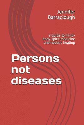 bokomslag Persons not diseases: a guide to mind-body-spirit medicine and holistic healing
