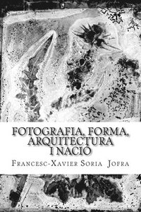bokomslag Fotografia, forma, arquitectura i nació: Un assaig sobre la recerca a través de les fotografies oblidades de Lluís Domènech i Montaner.