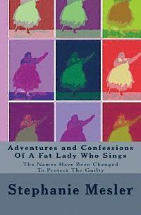 bokomslag Adventures and Confessions Of A Fat Lady Who Sings: The Names Have Been Changed To Protect The Guilty