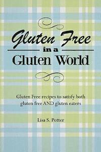 bokomslag Gluten Free In A Gluten World: Gluten Free recipes that satisfy both gluten free and gluten eaters