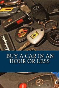 bokomslag Buy a car in an hour or less: Don't go to a car dealership before you read this!