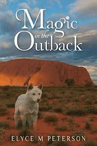 Elyce M. Peterson - Magic in the Outback: Ally always thought her life might be a little backwards, but upside down? Dangling helplessly, still strapped in her, Häftad