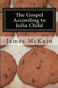 bokomslag The Gospel According to Julia Child: Stories from the heat of the kitchen