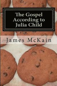 James R. McKain - The Gospel According to Julia Child: Stories from the heat of the kitchen, Häftad