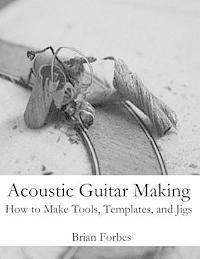 bokomslag Acoustic Guitar Making: How to make Tools, Templates, and Jigs