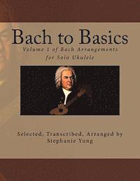 bokomslag Bach to Basics: Volume 1 of Bach Arrangements for Solo Ukulele