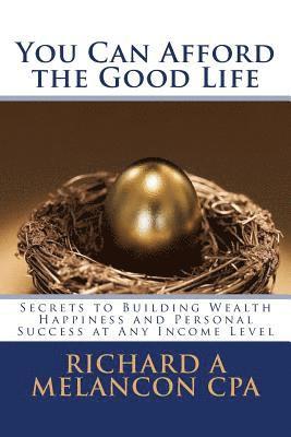 You Can Afford the Good Life: Secrets to Building Wealth, Happiness and Personal Success at Any Income Level 1