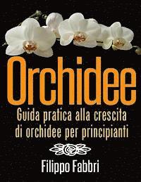 bokomslag Orchidee. Guida pratica alla crescita di orchidee per principianti.