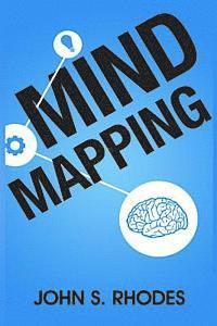 John S. Rhodes - Mind Mapping: How to Create Mind Maps Step-By-Step (Mind Map Templates, Speed Mind Maps, and Advanced Mind Mapping), Häftad