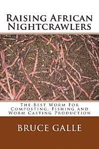 bokomslag Raising African Nightcrawlers: The Best Worm For Composting, Fishing and Worm Casting Production