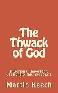 bokomslag The Thwack of God: A Serious, Important, Cautionary Tale about Life