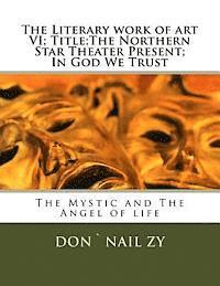 The Literary work of art VI; Title;The Northern Star Theater Present; In God We Trust: The Mystic and The Angel of life 1