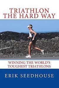 bokomslag Triathlon the hard way: Winning the world's toughest triathlons