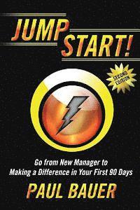 Jump Start!: Go from New Manager to Making a Difference in Your First 90 Days