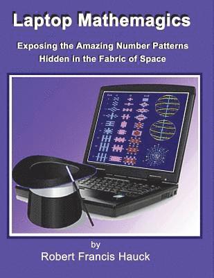 Robert Francis Hauck - Laptop Mathemagics: How to Expose the Amazing Number Patterns Hidden in the Fabric of Space, Häftad