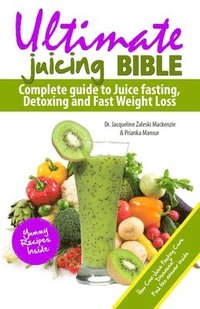 bokomslag Ultimate Juicing Bible: Complete Guide to Juice Fasting, Detoxing and Fast Weight Loss