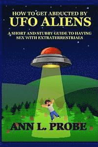bokomslag How to Get Abducted by UFO Aliens: A Short and Stubby Guide to Having Sex with Extraterrestrials