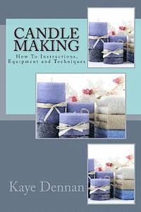 Candle Making: How To Instructions, Equipment and Techniques
