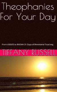 bokomslag Theophanies For Your Day: From Logos to Rhema: 31 Days of Devotional Teaching