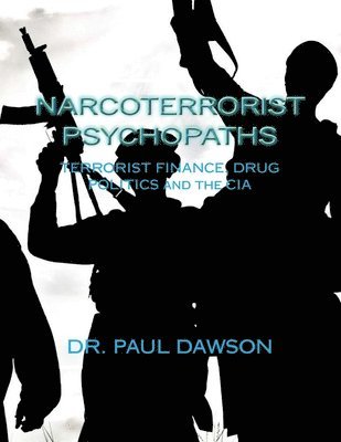 Paul Dawson - Narcoterrorist Psychopaths: Terrorist Finance, Drug Politics and the CIA, Häftad