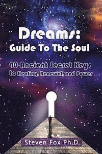 Dreams: Guide To The Soul: 40 Ancient Secret Keys to Healing, Renewal and Power