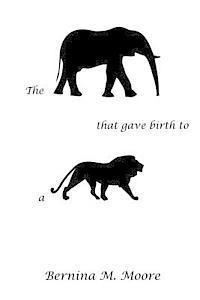 Bernina M. Moore - The Elephant that gave birth to a Lion, Häftad