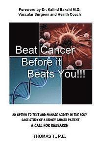 Beat Cancer Before it Beats You!!!: Foreword by Dr. Kalind Bakshi M.D. Vascular Surgeon and Health Coach AN OPTION TO TEST AND MANAGE ACIDITY IN THE B 1