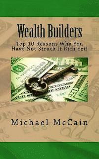 Michael McCain - Wealth Builders: Top 10 Reasons Why You Have Not Struck It Rich Yet!, Häftad