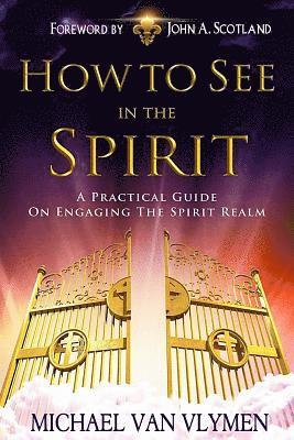 bokomslag How To See In The Spirit: A practical guide on engaging the spirit realm