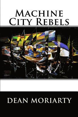 Dean Moriarty - Machine City Rebels, Häftad