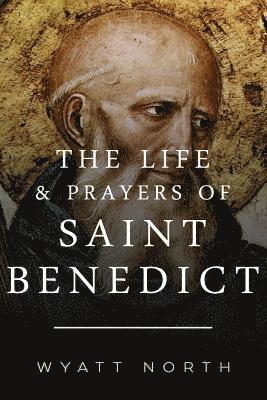 Wyatt North - The Life and Prayers of Saint Benedict, Häftad