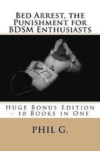 bokomslag Bed Arrest, the Punishment for BDSM Enthusiasts - Huge Bonus Edition - 10 Books For One