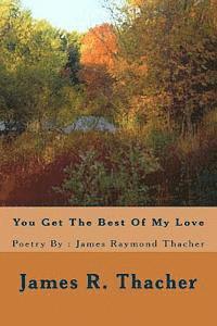 bokomslag You Get The Best Of My Love / Poetry By: James Raymond Thacher: You Get The Best Of My Love / Poetry By: James Raymondf Thacher