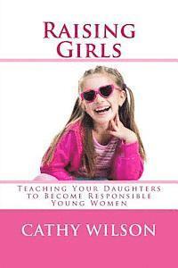bokomslag Raising Girls: Teaching Your Daughters to Become Responsible Young Women