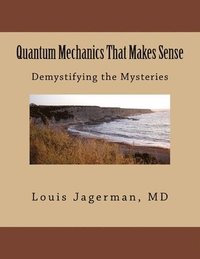 bokomslag Quantum Mechanics That Makes Sense: Demystifying the Mysteries