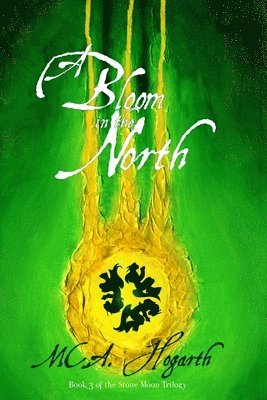 M. C. a. Hogarth - A Bloom in the North: Book 3 of the Stone Moon Trilogy, Häftad