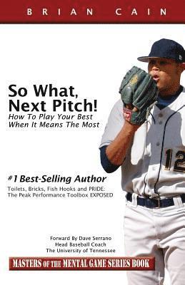 So What, Next Pitch!: How to Play Your Best When It Means the Most 1