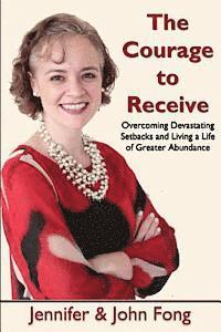 bokomslag The Courage to Receive: Overcoming Devastating Setbacks and Living a Life of Greater Abundance