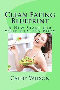 bokomslag Clean Eating Blueprint: A New Start for Your Healthy Body